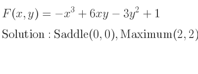 The F(x,y)=-x^3+6xy-3y^2+1 is Saddle(0,0),Maximum(2,2)